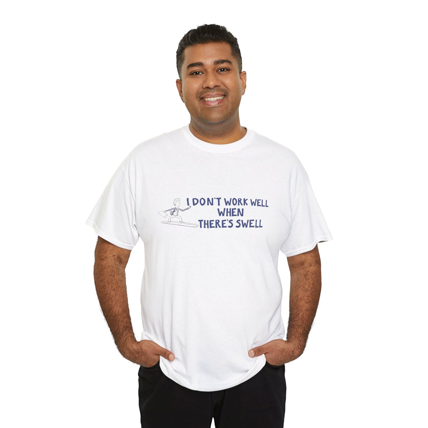 I Don't Work Well when There's Swell T-Shirt