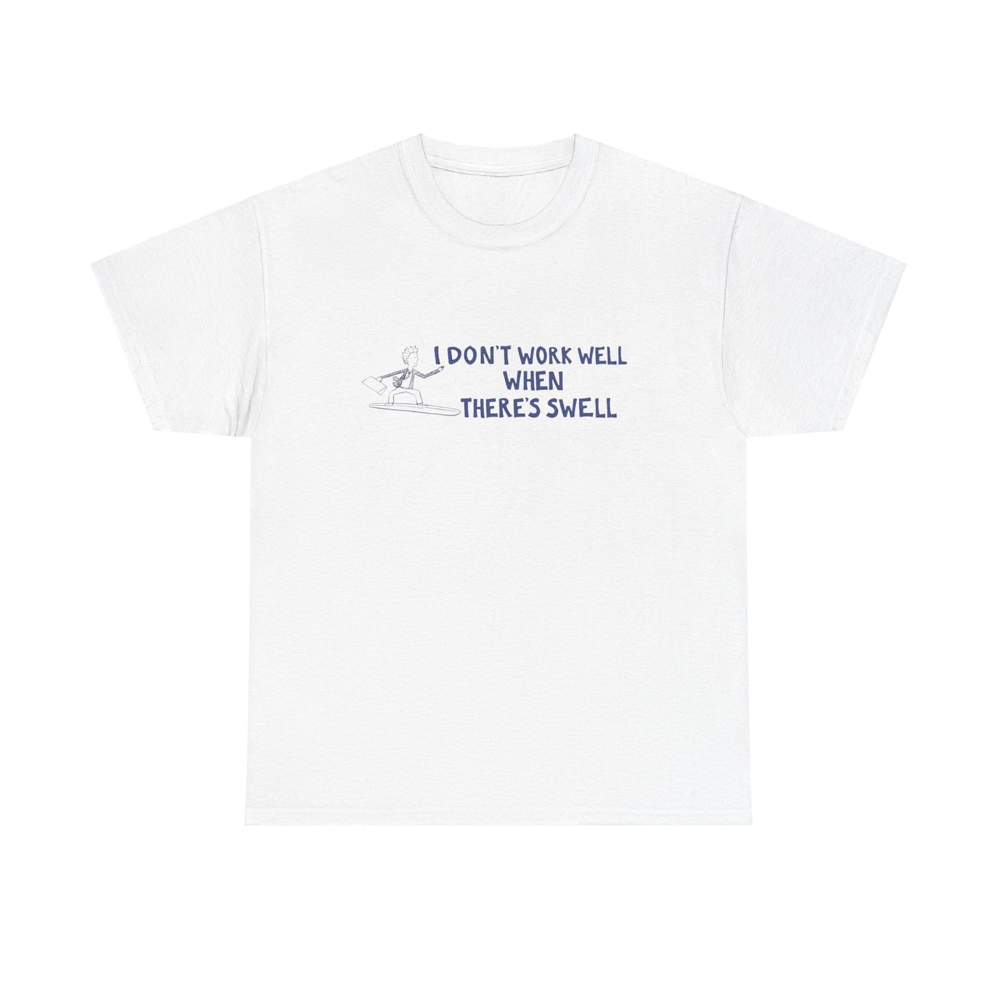 I Don't Work Well when There's Swell T-Shirt