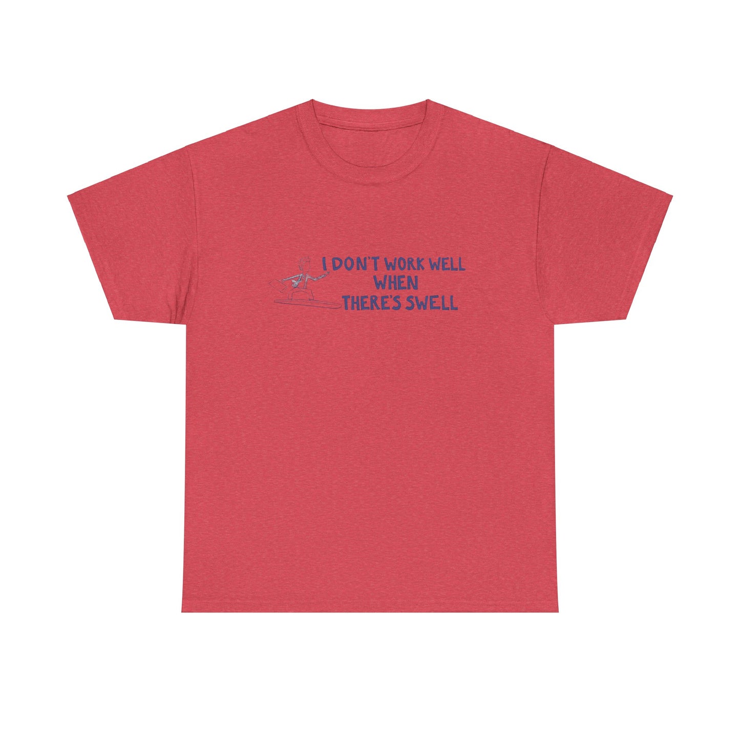 I Don't Work Well when There's Swell T-Shirt