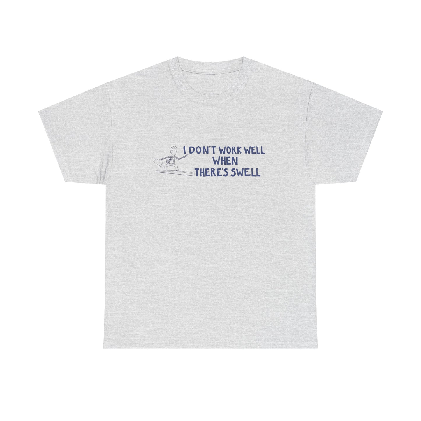 I Don't Work Well when There's Swell T-Shirt