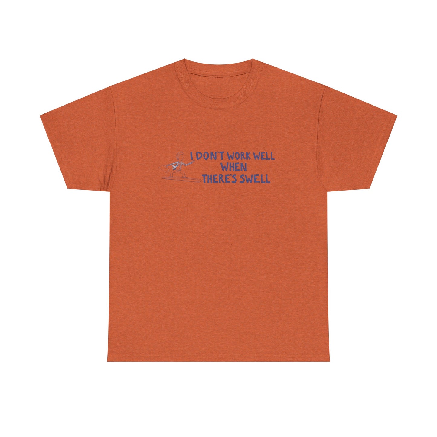 I Don't Work Well when There's Swell T-Shirt